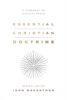 Essential Christian Doctrine: A Handbook on Biblical Truth, Hardcover/John MacArthur