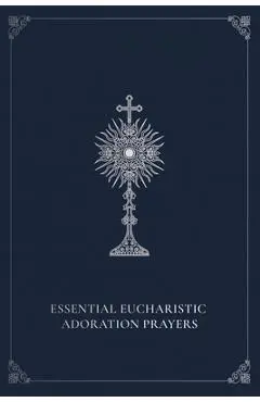 Essential Eucharistic Adoration Prayers - Marie Paul Curley