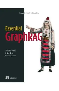 Essential Graphrag: Knowledge Graph-Enhanced Rag - Tomaz Bratanic