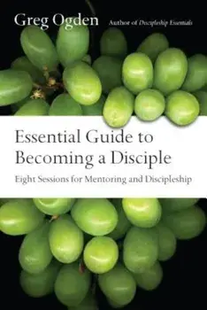 Essential Guide to Becoming a Disciple: Eight Sessions for Mentoring and Discipleship, Paperback/Greg Ogden