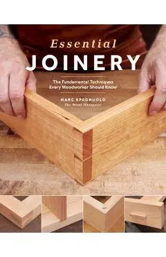 Essential Joinery: The Fundamental Techniques Every Woodworker Should Know - Marc Spagnuolo