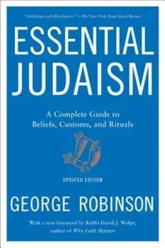 Essential Judaism: A Complete Guide to Beliefs, Customs & Rituals, Paperback/George Robinson