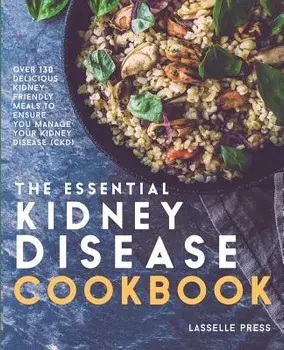 Essential Kidney Disease Cookbook: 130 Delicious, Kidney-Friendly Meals to Manage Your Kidney Disease (Ckd), Paperback/Lasselle Press