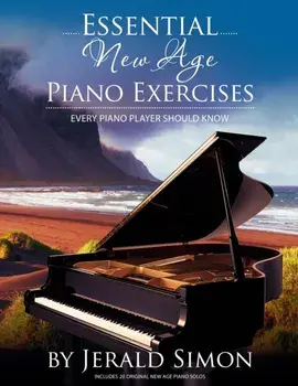 Essential New Age Piano Exercises Every Piano Player Should Know: Learn New Age basics, including left hand new age patterns, chord progressions, how/Jerald Simon