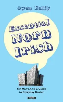 Essential Norn Irish. Yer Man's A to Z Guide to Everyday Banter, Hardback/Owen Kelly