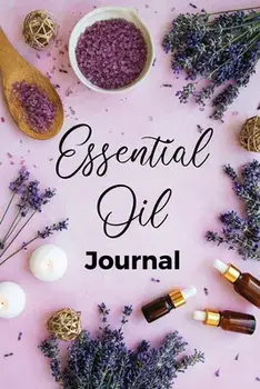 Essential Oil Journal: Recipe Notebook, Blend Organizer, Aromatherapy, Holistic Natural Healing Diffuser Recipes, Logbook For Testing Blends,/Teresa Rother