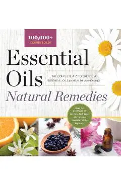 Essential Oils Natural Remedies: The Complete A-Z Reference of Essential Oils for Health and Healing - Althea Press