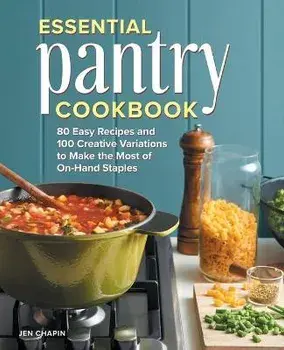 Essential Pantry Cookbook: 80 Easy Recipes and 100 Creative Variations to Make the Most of On-Hand Staples, Paperback/Jen Chapin