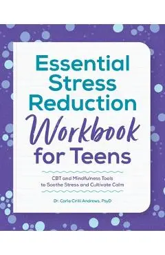 Essential Stress Reduction Workbook for Teens: CBT and Mindfulness Tools to Soothe Stress and Cultivate Calm - Carla Cirilli Andrews