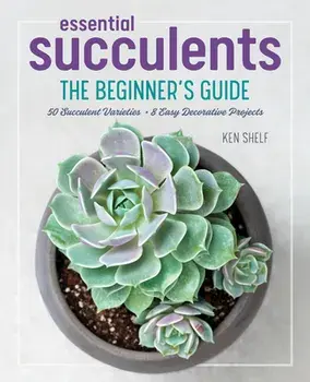 Essential Succulents: The Beginner's Guide, Hardcover/Ken Shelf