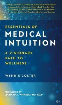 Essentials of Medical Intuition. A Visionary Path to Wellness, 0 New edition, Hardback/Wendie Colter
