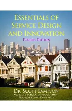 Essentials of Service Design and Innovation - 4th Edition: Developing high-value service businesses with PCN Analysis - Scott E. Sampson