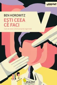Esti ceea ce faci. Cum sa creezi cultura propriei organizatii/Ben Horowitz