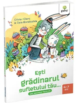 Esti gradinarul sufletului tau… sau secretul fericirii. 4-7 ani/Olivier Clerc