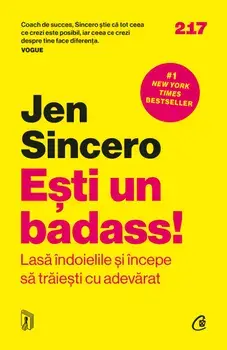Esti un badass! Lasa indoielile si incepe sa traiesti cu adevarat/Jen Sincero