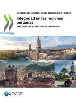 Estudios de la Ocde Sobre Gobernanza Pública Integridad En Las Regiones Peruanas Implementar El Sistema de Integridad/***