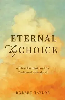 Eternal by Choice: A Biblical Refutation of the Traditional View of Hell, Paperback/Robert Taylor