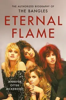 Eternal Flame. The Authorized Biography of The Bangles, Paperback/Jennifer Otter Bickerdike