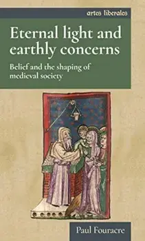 Eternal Light and Earthly Concerns. Belief and the Shaping of Medieval Society, Hardback/Paul Fouracre