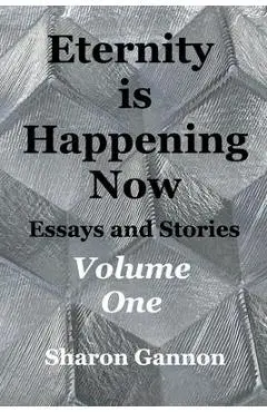 Eternity Is Happening Now Volume One - Sharon Gannon