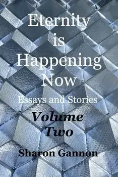 Eternity Is Happening Now Volume Two: Essays and Stories, Paperback/Sharon Gannon
