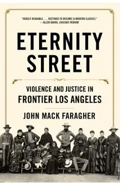 Eternity Street: Violence and Justice in Frontier Los Angeles - John Mack Faragher