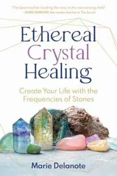 Ethereal Crystal Healing. Create Your Life with the Frequencies of Stones, Paperback/Marie Delanote