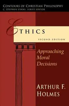 Ethics: Approaching Moral Decisions, Paperback/Arthur Frank Holmes