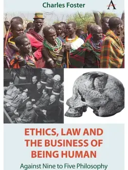 Ethics, Law and the Business of Being Human. Against Nine to Five Philosophy, Hardback/Charles Foster
