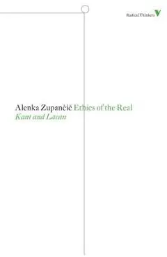 Ethics of the Real: Kant and Lacan - Alenka Zupancic