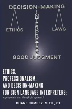 Ethics, Professionalism, and Decision-Making for Sign Language Interpreters: A Pragmatic and Thoughtful Approach, Paperback/Duane Rumsey