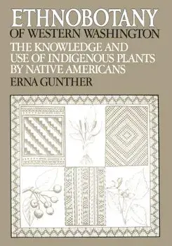 Ethnobotany of Western Washington: The Knowledge and Use of Indigenous Plants by Native Americans/Erna Gunther