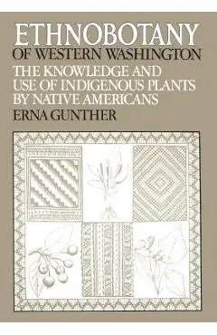 Ethnobotany of Western Washington: The Knowledge and Use of Indigenous Plants by Native Americans - Erna Gunther