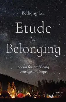 Etude for Belonging: Poems for Practicing Courage and Hope, Paperback/Bethany Lee
