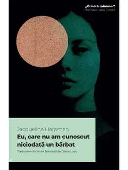 Eu, care nu am cunoscut niciodata un barbat/Jacqueline Harpman