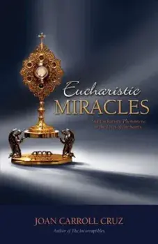 Eucharistic Miracles: And Eucharistic Phenomenon in the Lives of the Saints, Paperback/Joan Carroll Cruz