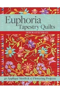 Euphoria Tapestry Quilts - Print-On-Demand-Edition: 40 Applique Motifs & 17 Flowering Projects - Deborah Kemball