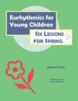 Eurhythmics for Young Children: Six Lessons for Spring, Paperback/Monica Dale
