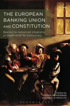 European Banking Union and Constitution. Beacon for Advanced Integration or Death-Knell for Democracy?, Hardback/***