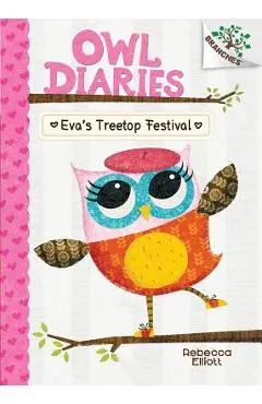 Eva's Treetop Festival: A Branches Book (Owl Diaries #1), Volume 1 - Rebecca Elliott