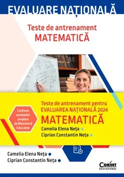 Evaluare nationala 2024. Matematica. Teste de antrenament. Editia a II-a revizuita si adaugita/Camelia Elena Neta, Ciprian Constantin Neta