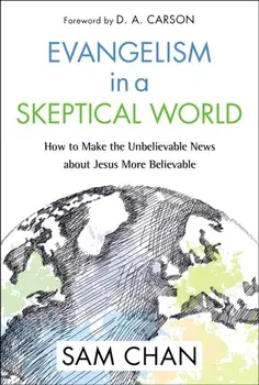 Evangelism in a Skeptical World. How to Make the Unbelievable News about Jesus More Believable, Paperback/Sam Chan