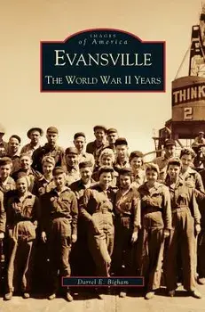 Evansville: The World War II Years, Hardcover/Darrel E. Bigham