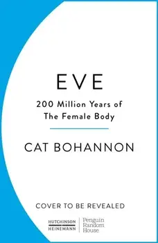 Eve. How The Female Body Drove 200 Million Years of Human Evolution, Paperback/Cat Bohannon