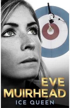 Eve Muirhead: Ice Queen - Eve Muirhead