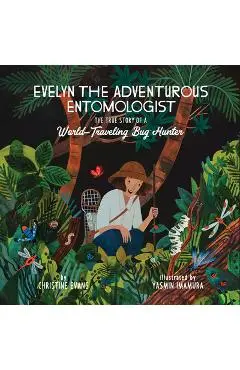Evelyn the Adventurous Entomologist: The True Story of a World-Traveling Bug Hunter - Christine Evans