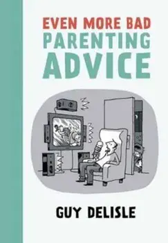 Even More Bad Parenting Advice, Paperback/Guy Delisle