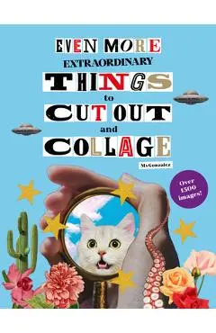 Even More Extraordinary Things to Cut Out and Collage - Paula Gonzalez