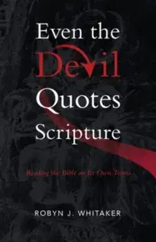 Even the Devil Quotes Scripture. Reading the Bible on Its Own Terms, Paperback/Robyn J Whitaker