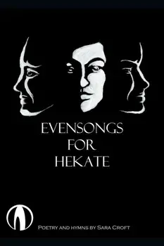 Evensongs for Hekate: Poetry, Hymns, and Prayers, Paperback/Sara Croft
